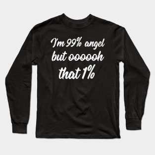 I'm 99% angel but that 1% sarcastic quote Long Sleeve T-Shirt